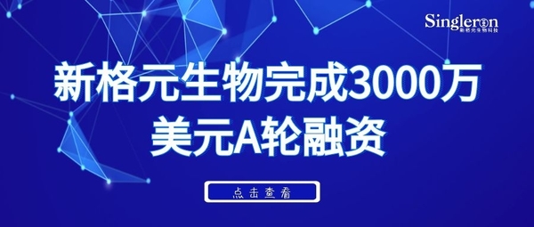 投融资|新格元生物 获得3000万美元a轮融资,礼来亚洲领投