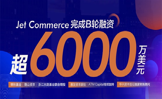 融资牛|Jet Commerce · 完成超6000万美元B轮融资，锦秋基金等联合领投